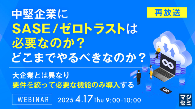 『【再放送】中堅企業にSASE／ゼロトラストは必要なのか？どこまでやるべきなのか？』というテーマのウェビナーを開催