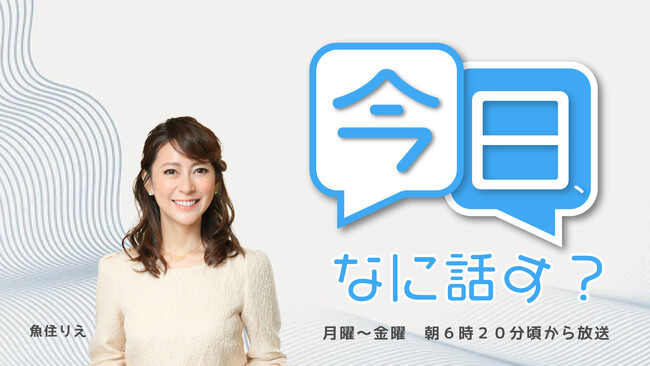 『今日、なに話す?』魚住りえ が、おしゃべりの花が咲くような話題と音楽をお届けします!