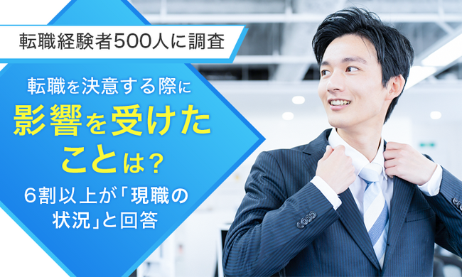 【転職経験者500人に調査】転職を決意する際に影響を受けたことは？6割以上が「現職の状況」と回答