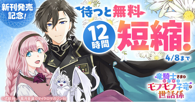 【無料&割引でイッキ読み！】『竜騎士さまとはじめるモフモフ子竜の世話係　１』『心を閉ざした公爵閣下と婚約したはずなのに、なぜか大切にされてしまってます！ 2』発売記念！電子書店フェア開催！