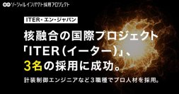 核融合の国際プロジェクト「ITER」エン・ジャパンを通じて3職種の採用が決定！