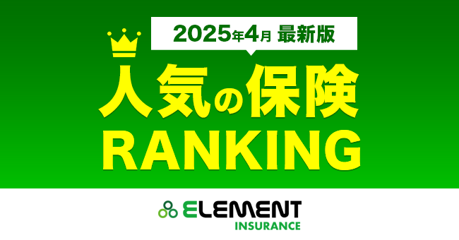 【人気の保険ランキング】2025年4月最新版を発表！保険比較サイト「エレメントインシュアランス」