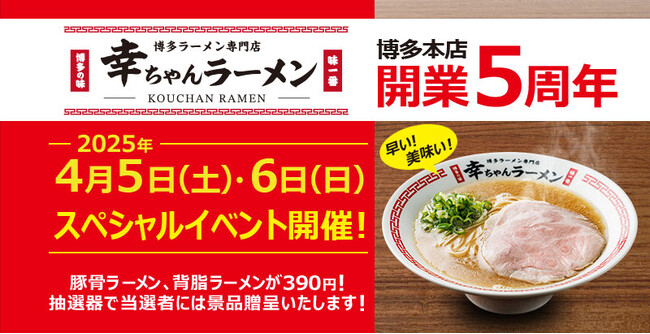 【元祖泡系博多一幸舎】プロデュース、「幸ちゃんラーメン 博多本店」が2025年4月で開業5周年！4月5日（土）・6日（日）は、2日間限定「5周年スペシャルイベント」を開催！