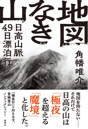 【4刷決定！】『極夜行』と対をなす、角幡唯介はじめての国内冒険登山ノンフィクション『地図なき山――日高山脈49日漂泊行』