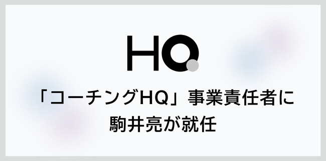 HQ、「コーチングHQ」事業責任者に駒井亮が就任