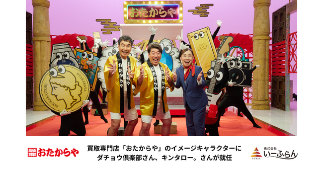 【いーふらん】ダチョウ倶楽部さん、キンタロー。さんを買取専門店「おたからや」のイメージキャラクターに起用