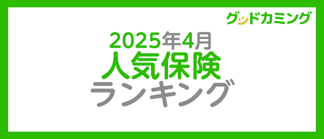 【2025年4月】人気の保険ランキングを調査＆発表| 保険の相談サービス「グッドカミング」