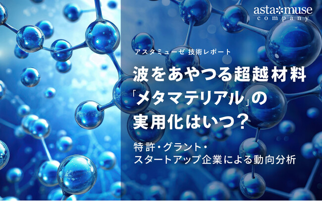 波をあやつる超越材料「メタマテリアル」の実用化はいつ？ ～特許・グラント・スタートアップ企業から動向分析～