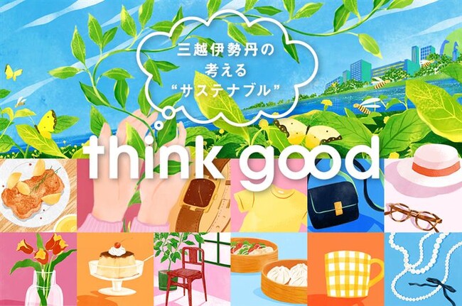 「think good」その選択があなたの暮らしに小さな変化を。三越伊勢丹で出会えるサステナブルなモノ・コト。