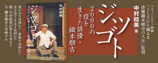 父親の老いを真正面から捉えたドキュメンタリー映画「うしろから撮るな 俳優織本順吉の人生」。映画の公開に合わせて中村結美監督が自ら書き下ろした『ジツゴト　２０００の役を生きた俳優・織本順吉』が緊急発売！