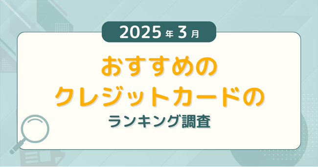 【2025年3月度】おすすめのクレジットカードのランキング調査