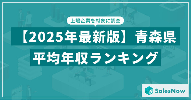 【2025年版】青森県の上場企業・平均年収ランキングを公開！／SalesNow DBレポート