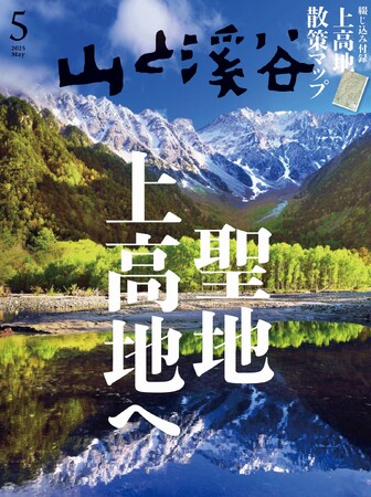 登山専門誌が作った上高地ガイド「聖地 上高地へ」 圧巻の山岳景観を満喫するための保存版特集号『山と溪谷』5月号 2025年4月15日刊行