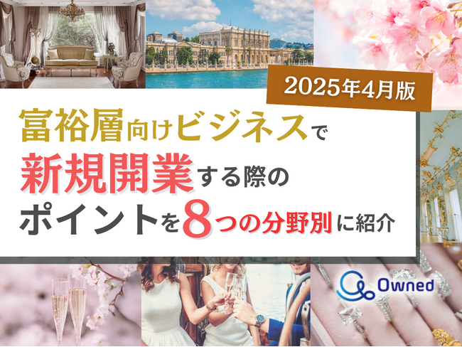 富裕層向けビジネスで新規開業する際のポイントを8つの分野別にまとめた最新トレンド・事例紹介レポート【2025年4月版】