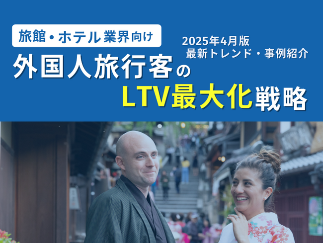 旅館・ホテル業界向け｜外国人旅行客のLTV最大化戦略をまとめた最新トレンド・事例紹介レポート【2025年4月版】