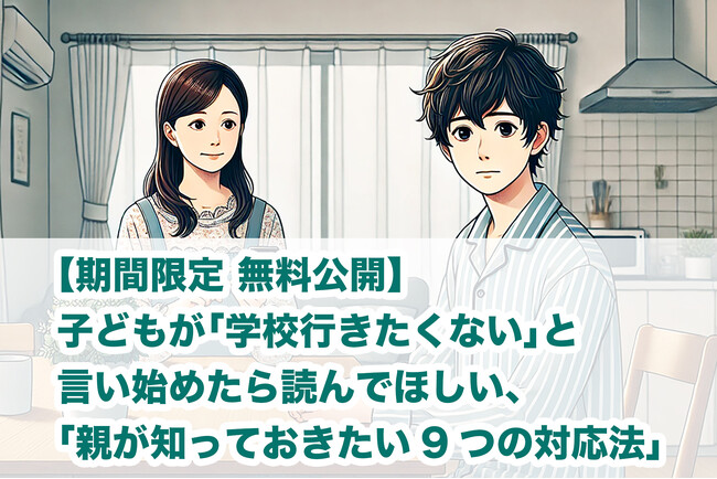 子どもが「学校行きたくない」と言い始めたら読んでほしい、「親が知っておくべき9つの対応法」を今だけ無料公開中