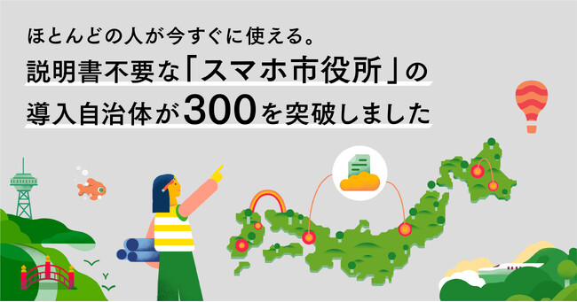 ほとんどの人が今すぐに使える。説明書不要な「スマホ市役所」の導入自治体が300を突破