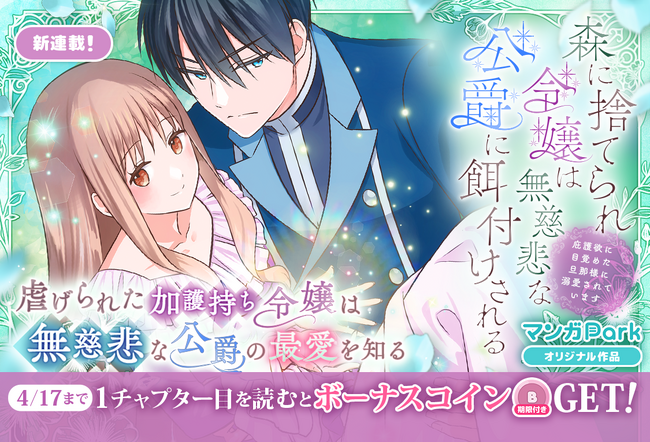 虐げられた令嬢×無慈悲な公爵の溺愛ロマンス「森に捨てられ令嬢は無慈悲な公爵に餌付けされる　庇護欲に目覚めた旦那様に溺愛されています」4/11からマンガParkで連載開始！