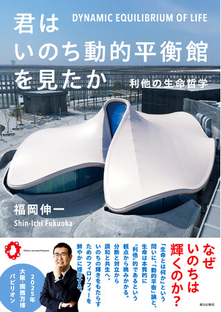 【2025大阪・関西万博】シグネチャーパビリオン「いのち動的平衡館」（福岡伸一プロデュース）公式書籍、本日発売！刊行記念イベントも開催決定！