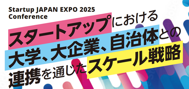 【5/8（木）東京ビックサイト】「スタートアップにおける大学・大企業・自治体との連携を通じたスケール戦略」を実施いたします