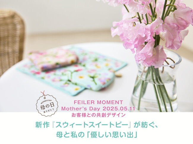 FEILER MOMENT Mother’s Day 2025.05.11　お客様との共創デザイン 新作『スウィートスイートピー』が紡ぐ、母と私の「優しい思い出」