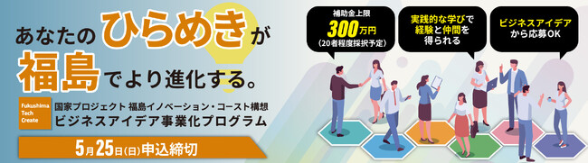 【福島県】アイデアと技術でビジネス化のチャレンジを。「Fukushima Tech Create（FTC） ビジネスアイデア事業化プログラム」応募受付中