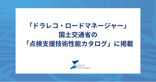 アーバンエックスと三井住友海上が共同で提供する「ドラレコ・ロードマネージャー」が国土交通省の「点検支援技術性能カタログ」に掲載