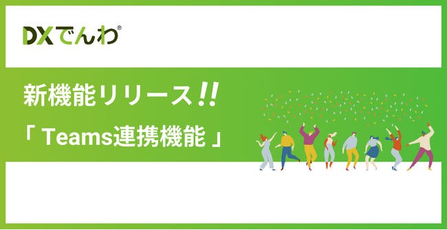 電話対応をゼロにする「DXでんわ」、新たな入電通知先としてTeamsを追加し、利便性が向上。