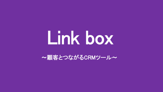 つながるCRMツール「Link box（リンクボックス）」リリース～顧客との双方向コミュニケーションを実現～