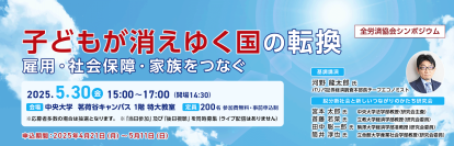 シンポジウム「子どもが消えゆく国の転換　― 雇用・社会保障・家族をつなぐ」5月30日(金)に中央大学茗荷谷キャンパスで開催！