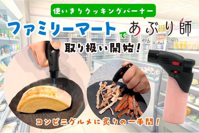 使いきりバーナーライター「あぶり師」がファミリーマートで取り扱い開始！累計販売数35万個突破の人気商品がさらに身近に！