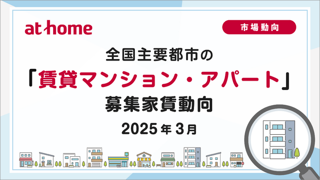 【アットホーム調査】全国主要都市の「賃貸マンション・アパート」募集家賃動向（2025年3月）