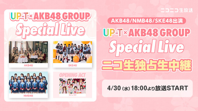 4/30(水)AKB48、SKE48、NMB48出演「UP-T×AKB48 Group Special Live」ニコ生での独占生中継が決定！