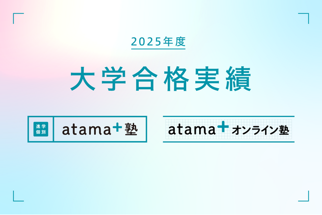 「進学個別 atama＋塾」「atama＋ オンライン塾」2025年度大学合格実績のお知らせ