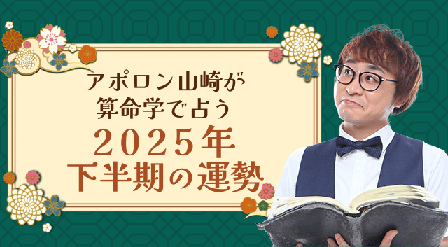 2025年下半期の運勢｜アポロン山崎が算命学で占う、あなたの運勢と転機。公式占いサイトにて一般公開中
