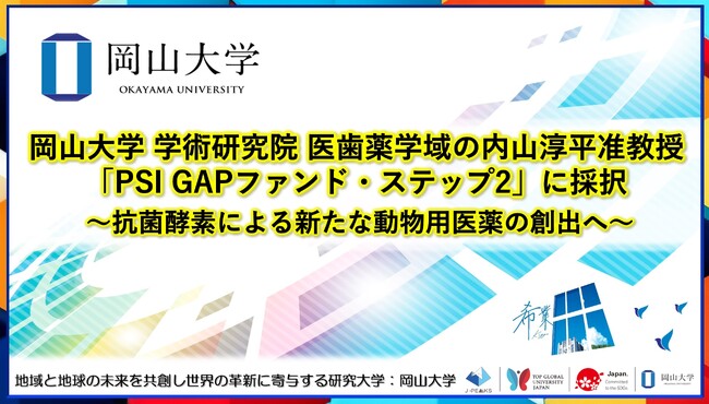 【岡山大学】岡山大学学術研究院医歯薬学域の内山淳平准教授が「PSI GAPファンド・ステップ2」に採択 ～抗菌酵素による新たな動物用医薬の創出へ～
