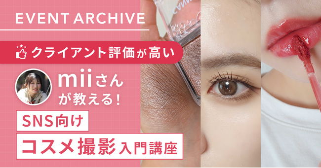 【イベントレポート公開】クライアント評価が高いmiiさんが教える！SNS向けコスメ撮影入門講座