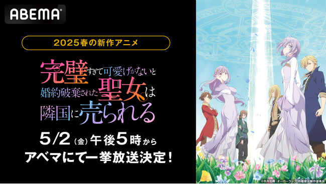 新作春アニメ『完璧すぎて可愛げがないと婚約破棄された聖女は隣国に売られる』5月2日（金）に「ABEMA」にて無料振り返り一挙放送決定！GWは奇跡のファンタジーストーリーを最新話まで無料イッキ見