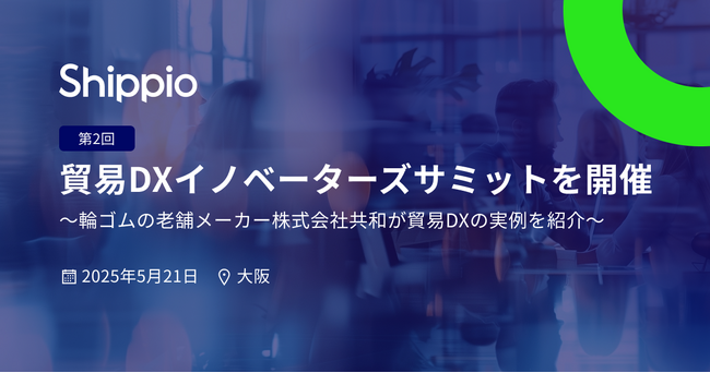 Shippio、5月21日(水)に大阪で「第2回 貿易DXイノベーターズサミット」を開催