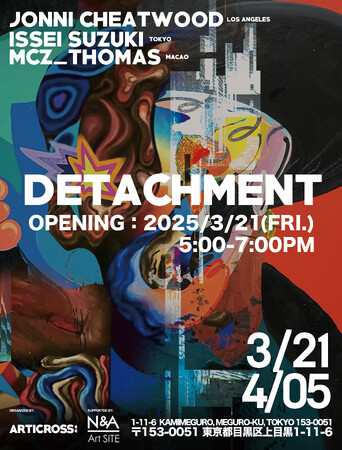 ARTICROSS による本邦初のエキシビション「DETACHMENT」日米澳から鈴木一世、Jonni Cheatwood、MCZ_Thomas が集い盛況のうちに閉幕 今後の活動に期待。