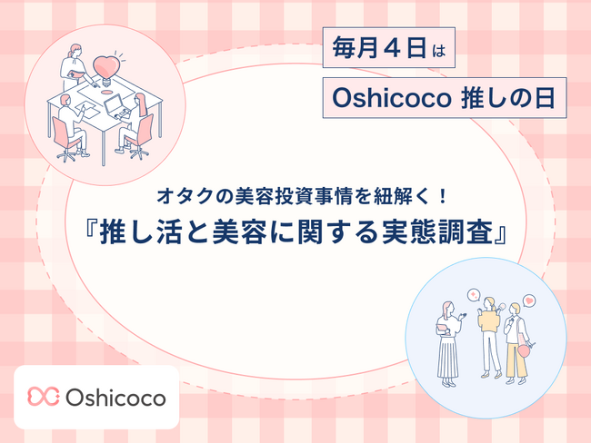 【毎月４日はOshicoco推しの日】オタクの約8割が意識！株式会社Oshicocoが『推し活と美容に関する実態調査』を発表