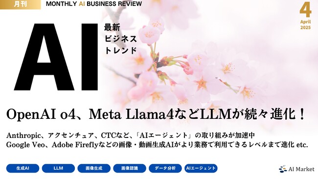 Llama 4、OpenAI o3、アクセンチュア AIエージェントビルダーなど最新のAIビジネストレンドがわかる『MONTHLY AI BUSINESS REVIEW 2025年4月号』を公開！