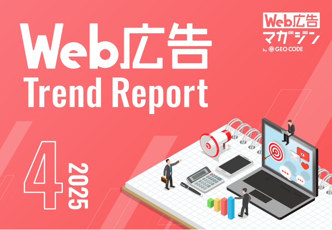 ジオコードが「Web広告トレンドレポート2025年4月号」を公開