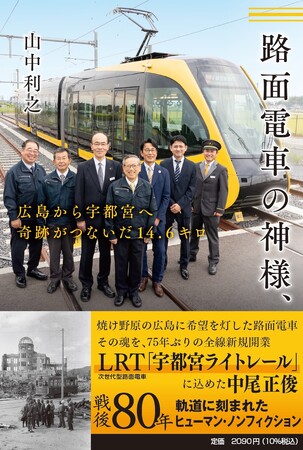 戦後80年 レールに刻まれた人間讃歌『路面電車の神様、広島から宇都宮へ 奇跡がつないだ14.6キロ』2025年5月30日（金）発売