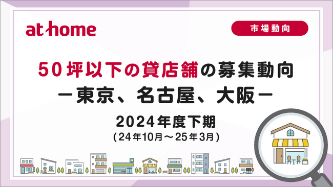 【アットホーム調査】50坪以下の貸店舗の募集動向 2024年度下期(24年10月～25年3月)