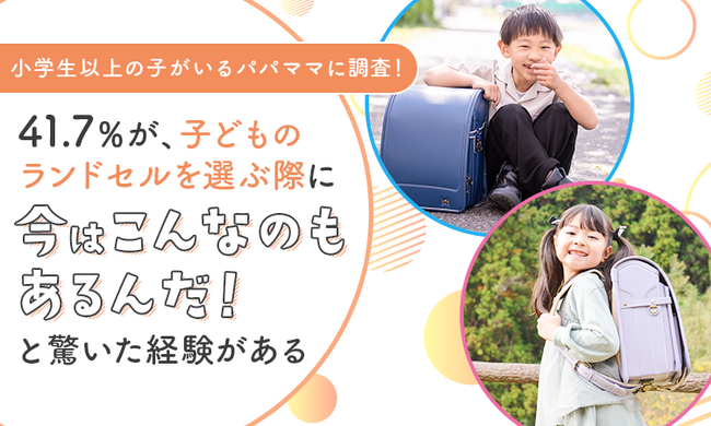 【小学生以上の子がいるパパママに調査！】41.7％が、子どものランドセルを選ぶ際に「今はこんなのもあるんだ！」と驚いた経験がある