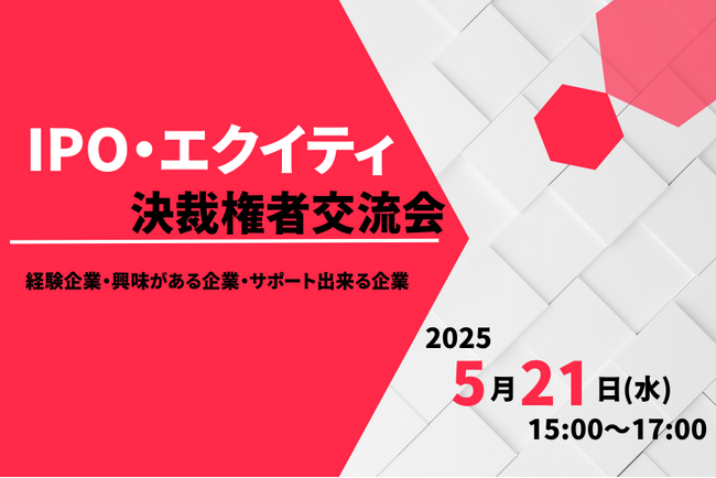 【5/21(水)15:00スタート】IPO・エクイティ決裁権者交流会