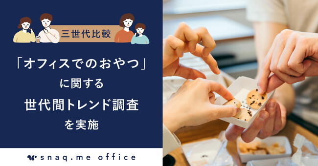 【三世代比較】スナックミー、「オフィスでのおやつ」に関する世代間トレンド調査を実施