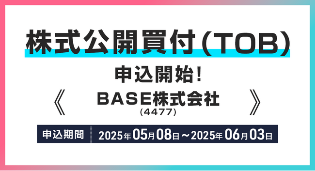 BASE株式会社(銘柄コード：4477)の株式公開買付(TOB)申込受付開始のお知らせ