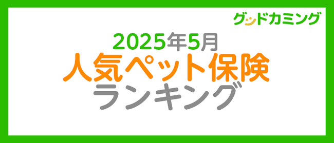 【2025年5月】人気ペット保険ランキング調査| 保険の相談サービス「グッドカミング」